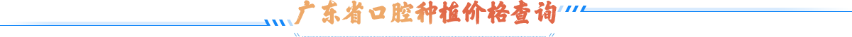 广东省口腔种植价格查询